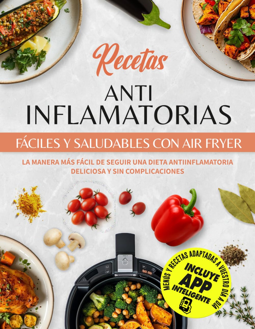 Recetas Antiinflamatorias Fáciles Y Saludables Con Air Fryer: La Manera Más Fácil De Seguir Una Dieta Antiinflamatoria Deliciosa y Sin Complicaciones